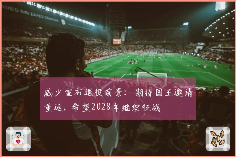 威少宣布退役前景：期待国王邀请重返, 希望2028年继续征战