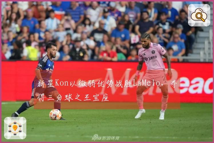 新星Kon以微弱优势战胜LaMelo，夺得三分球之王宝座