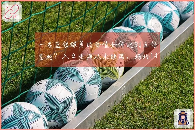 一名蓝领球员的价值如何达到五倍首轮？八年生涯从未缺席，场均14分签下1.5亿合同